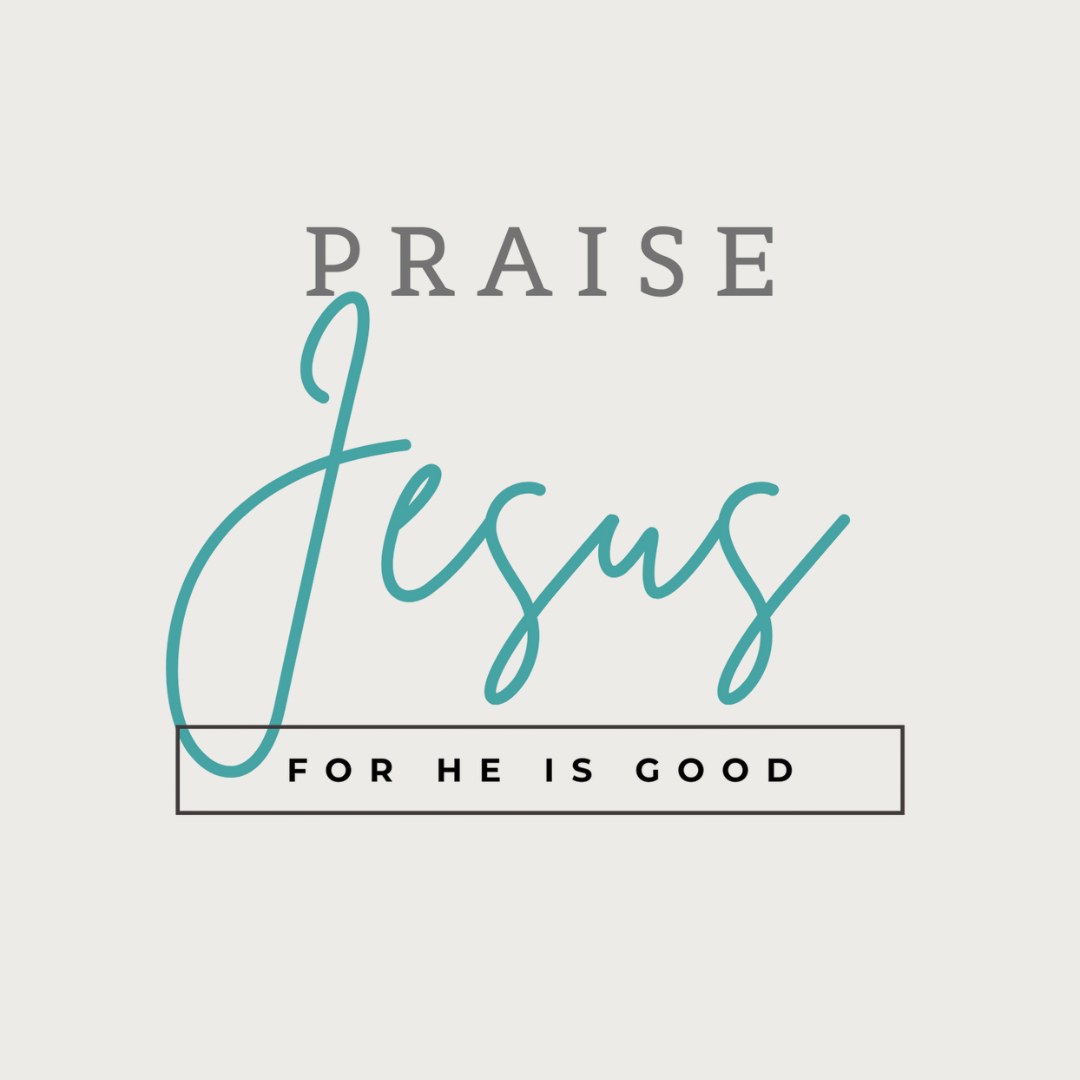 Praise Jesus for he is good