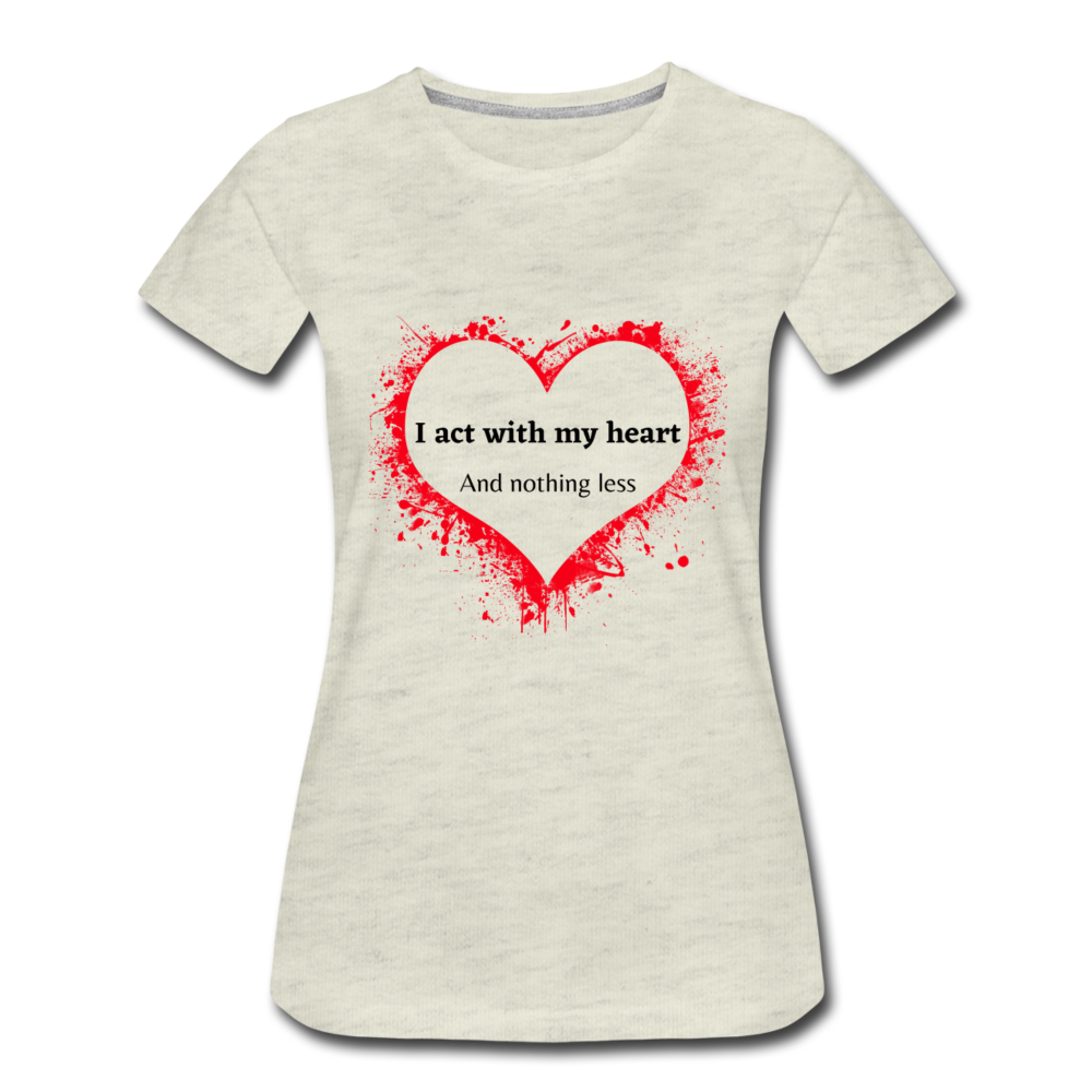 Act With Heart Women’s Premium T-Shirt - heather oatmeal
