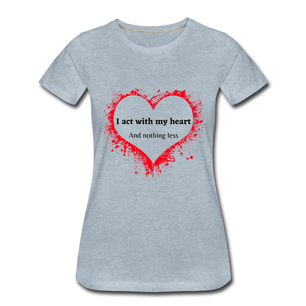 Act With Heart Women’s Premium T-Shirt - heather ice blue