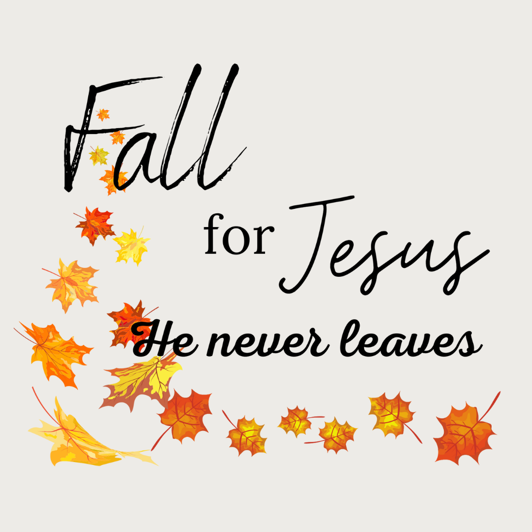 Fall for Jesus he never leaves with leaves around text