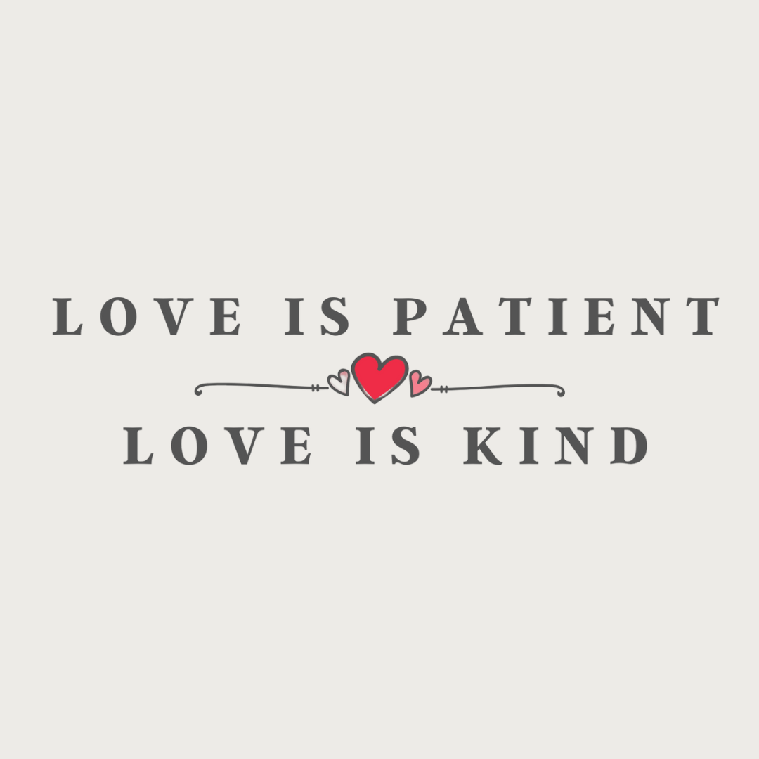 Love is Patient - Love is kind
