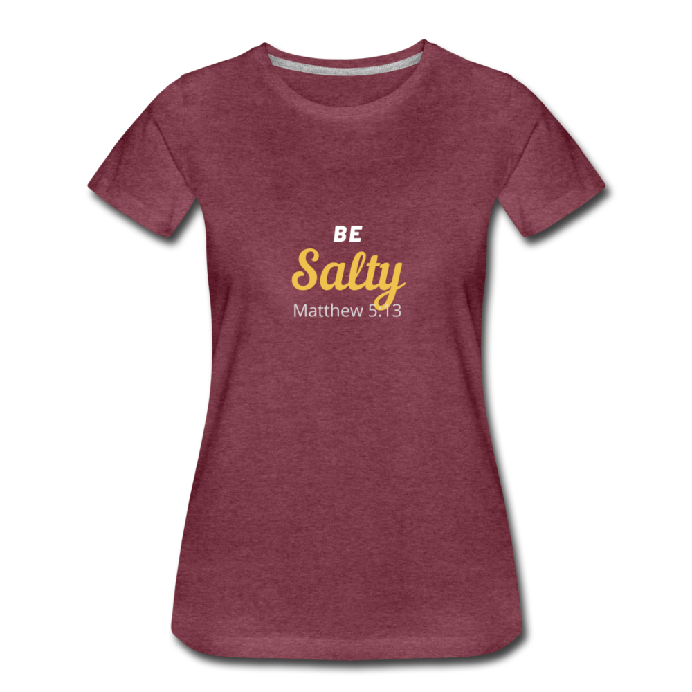 Be Salty (Matthew 5:13) Women’s Premium T-Shirt - heather burgundy