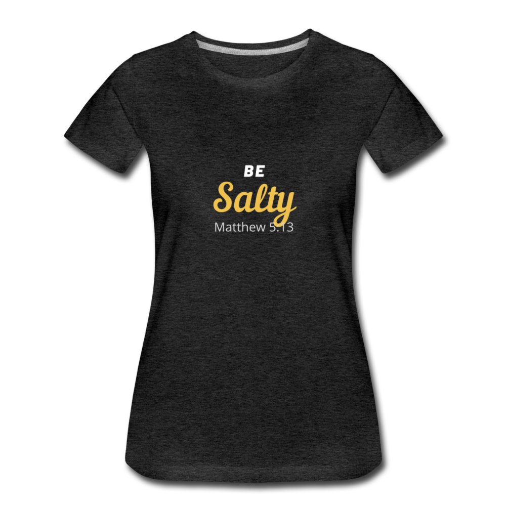 Be Salty (Matthew 5:13) Women’s Premium T-Shirt - charcoal gray