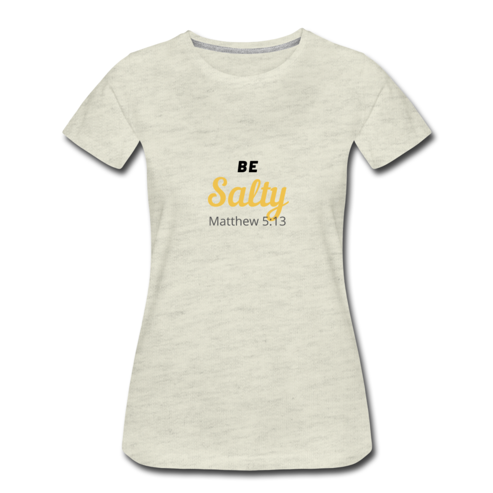 Be Salty (Matthew 5:13) Women’s Premium T-Shirt - heather oatmeal