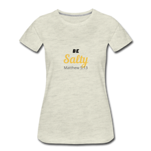 Load image into Gallery viewer, Be Salty (Matthew 5:13) Women’s Premium T-Shirt - heather oatmeal
