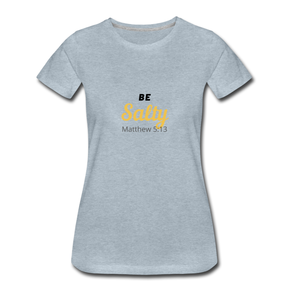 Be Salty (Matthew 5:13) Women’s Premium T-Shirt - heather ice blue