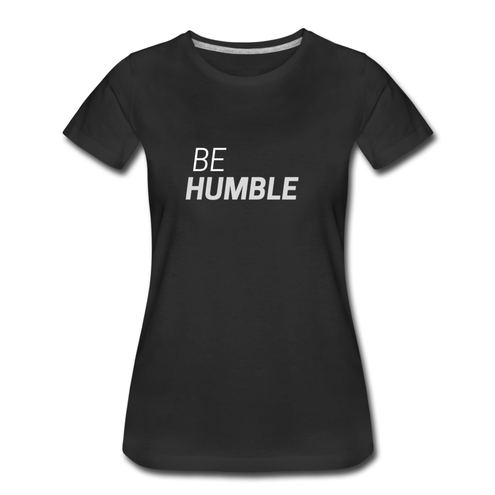 Be Humble Women’s Premium T-Shirt - black