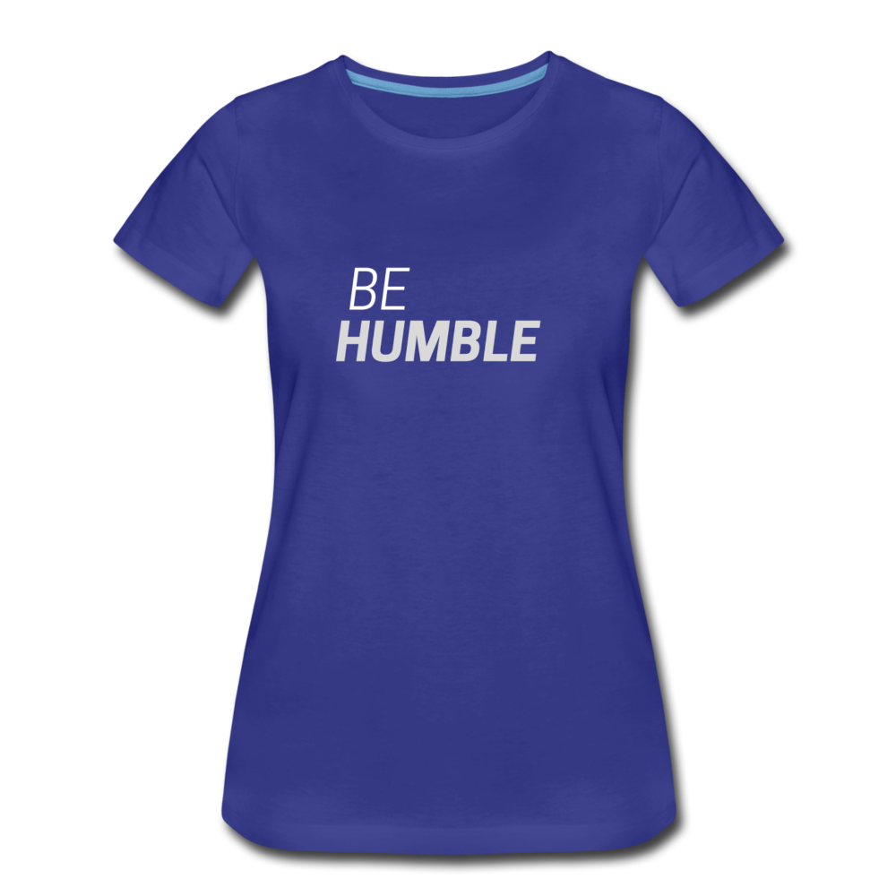 Be Humble Women’s Premium T-Shirt - royal blue