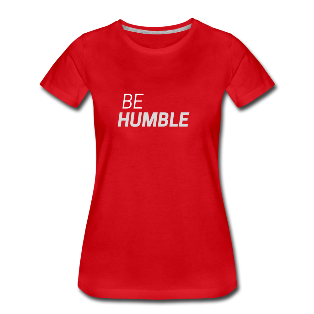 Be Humble Women’s Premium T-Shirt - red