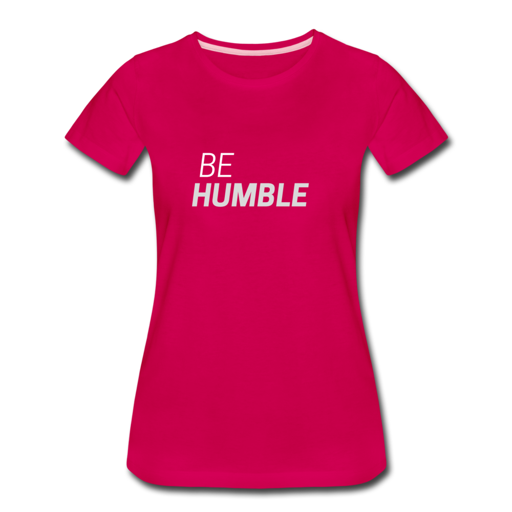 Be Humble Women’s Premium T-Shirt - dark pink