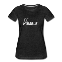 Load image into Gallery viewer, Be Humble Women’s Premium T-Shirt - charcoal gray
