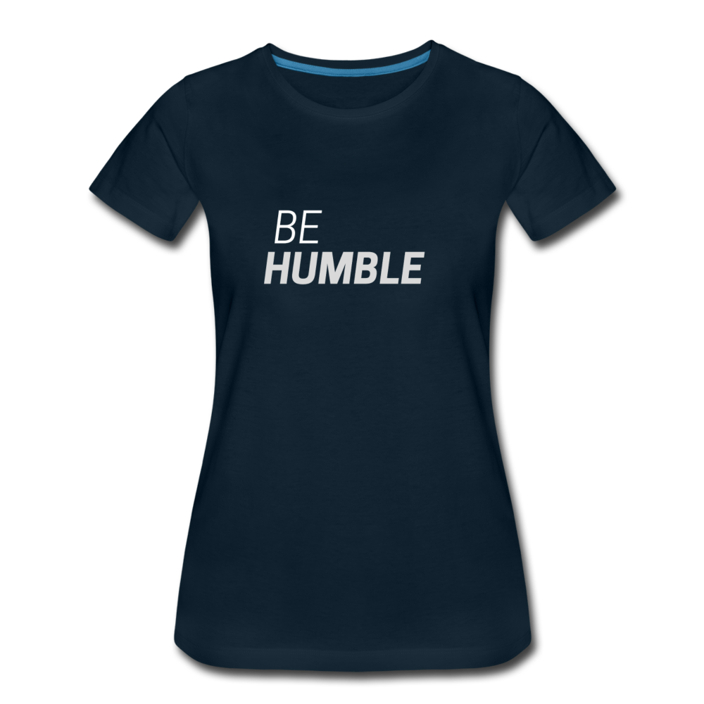 Be Humble Women’s Premium T-Shirt - deep navy