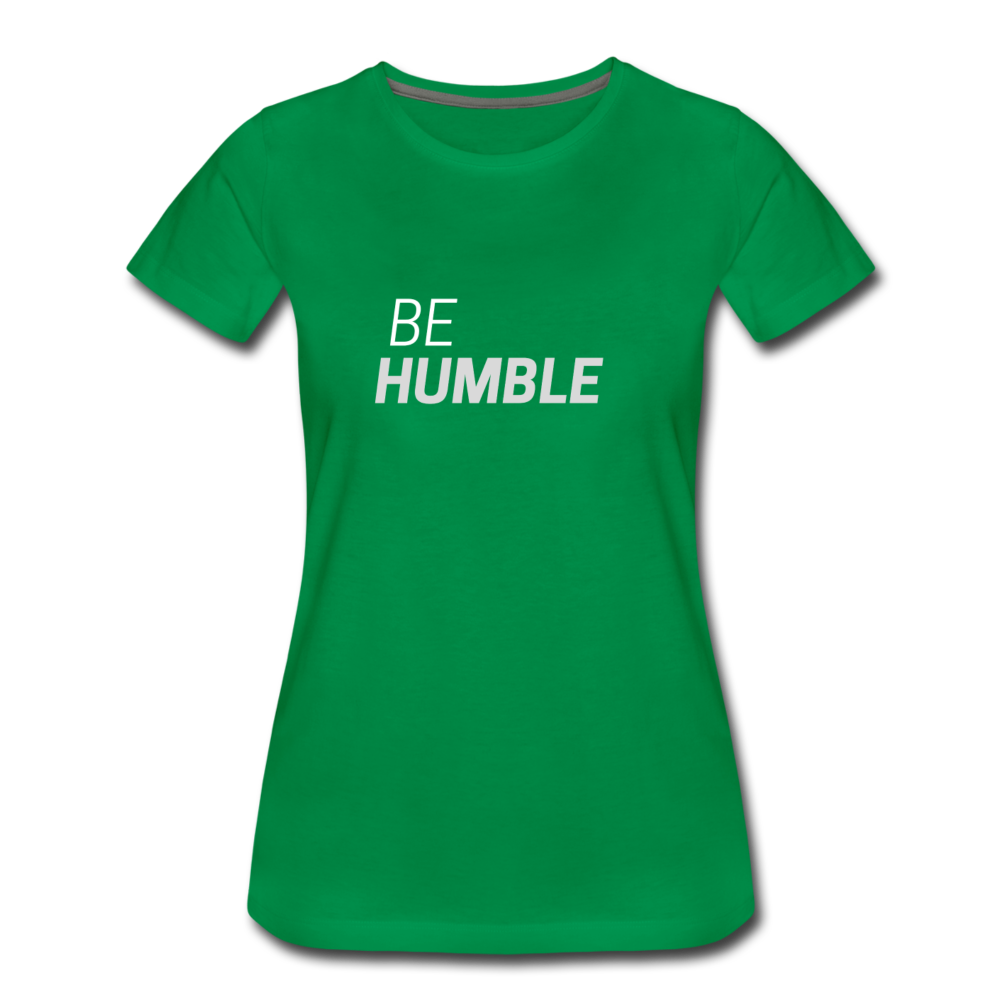 Be Humble Women’s Premium T-Shirt - kelly green