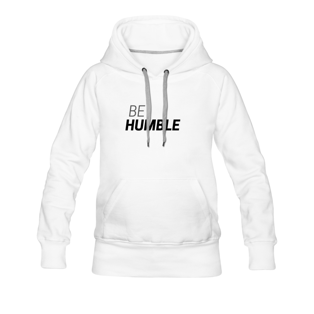 Be Humble Women’s Premium Hoodie - white