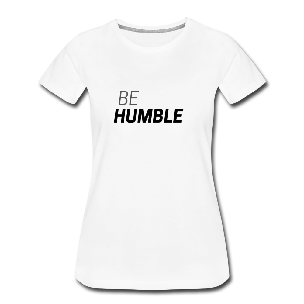 Be Humble Women’s Premium T-Shirt - white