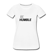 Load image into Gallery viewer, Be Humble Women’s Premium T-Shirt - white
