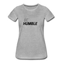 Load image into Gallery viewer, Be Humble Women’s Premium T-Shirt - heather gray
