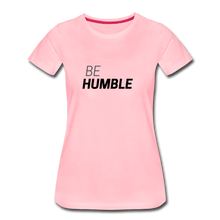 Load image into Gallery viewer, Be Humble Women’s Premium T-Shirt - pink
