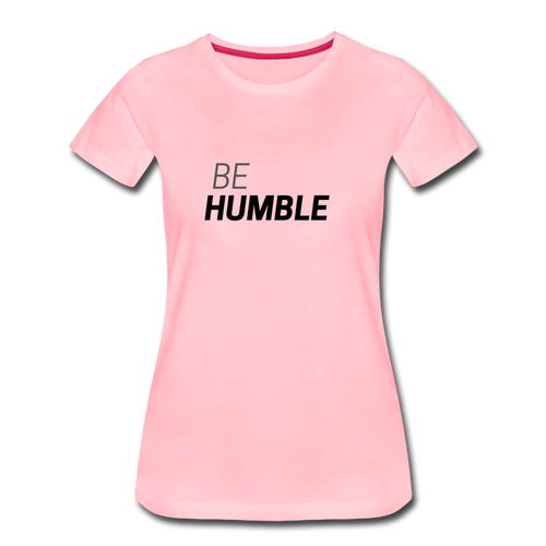 Be Humble Women’s Premium T-Shirt - pink