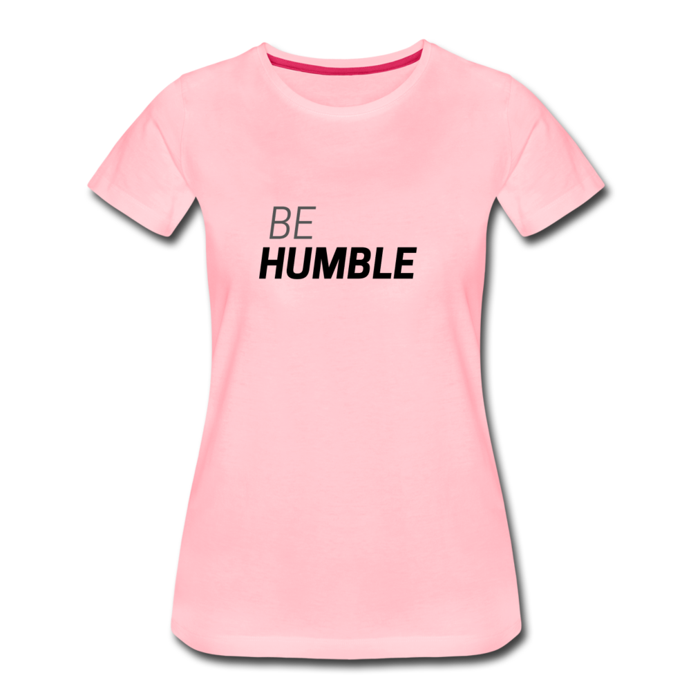 Be Humble Women’s Premium T-Shirt - pink