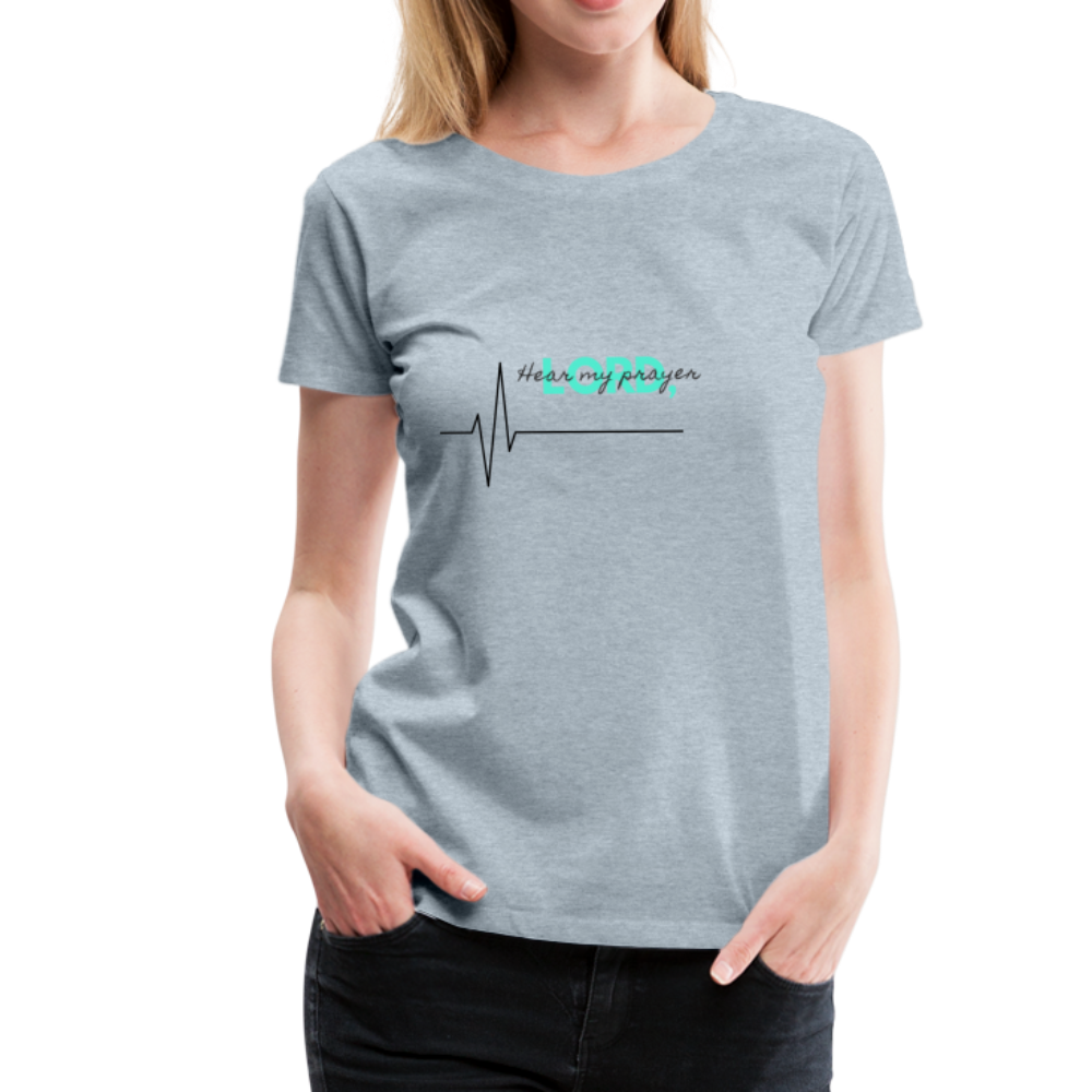 Hear My Prayer Women’s Premium T-Shirt - heather ice blue