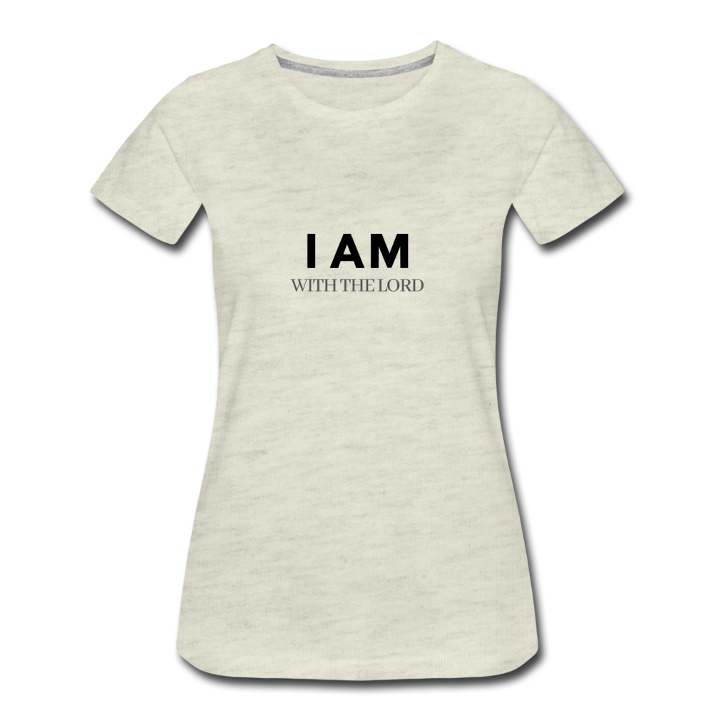 I Am With The Lord Women’s Premium T-Shirt - heather oatmeal