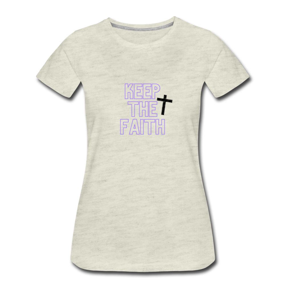 Keep The Faith Women’s Premium T-Shirt - heather oatmeal