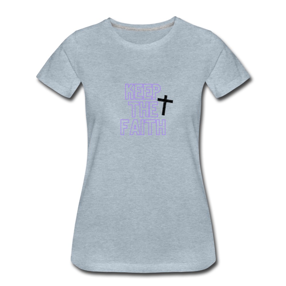 Keep The Faith Women’s Premium T-Shirt - heather ice blue