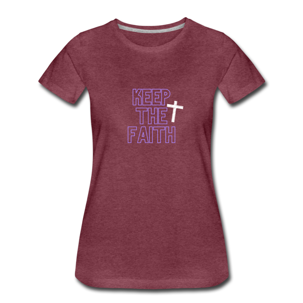 Keep The Faith Women’s Premium T-Shirt - heather burgundy
