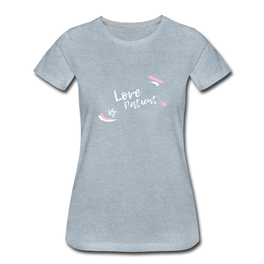 Love is Patient Women’s Premium T-Shirt - heather ice blue