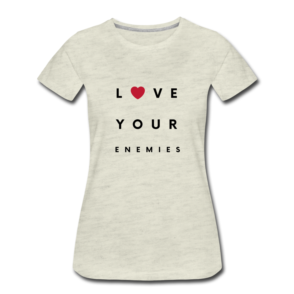 Love Your Enemies Women’s Premium T-Shirt - heather oatmeal