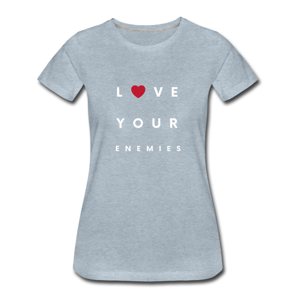 Love Your Enemies Women’s Premium T-Shirt - heather ice blue