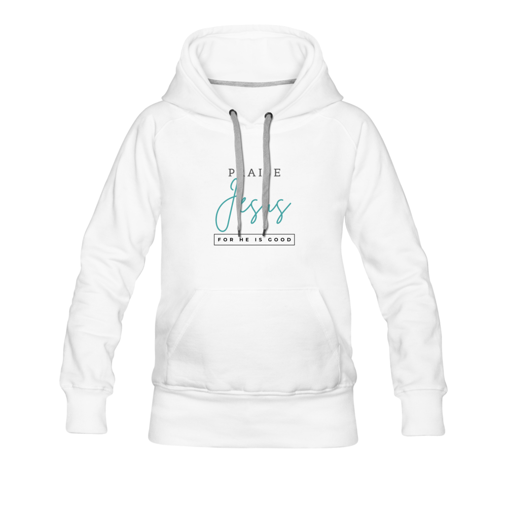 Praise Jesus (For He is Good) Women’s Premium Hoodie - white