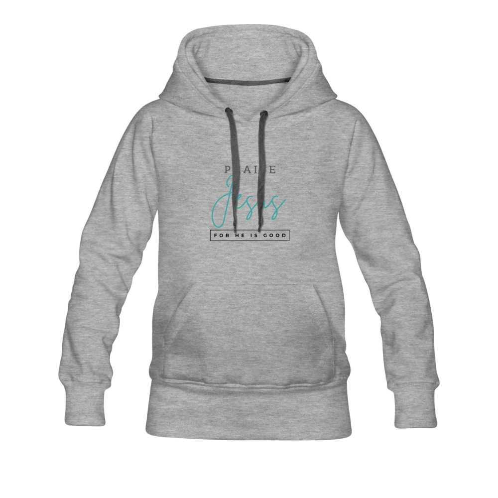 Praise Jesus (For He is Good) Women’s Premium Hoodie - heather gray