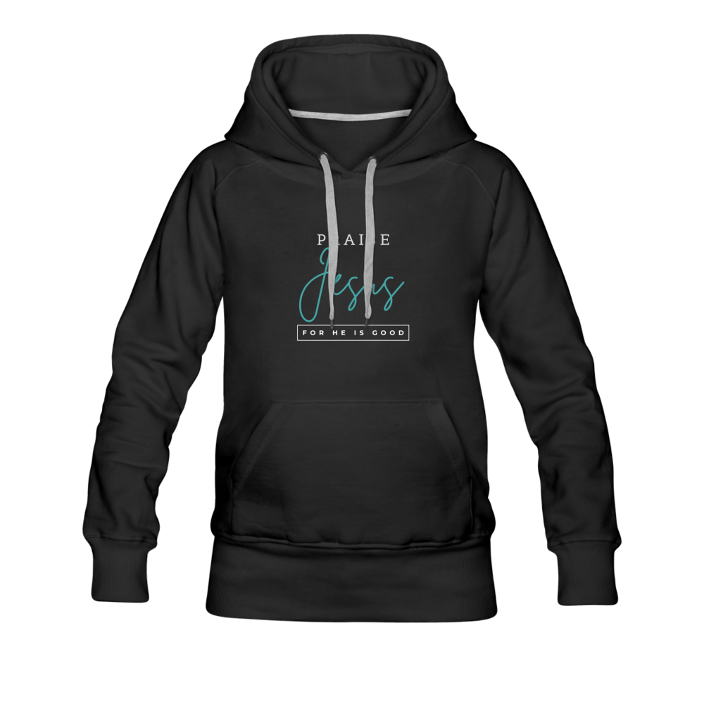 Praise Jesus (For He is Good) Women’s Premium Hoodie - black