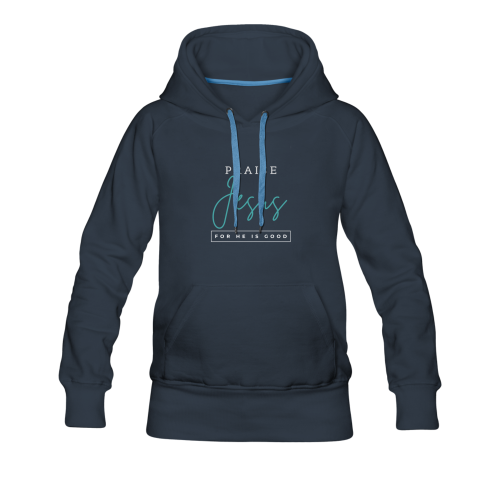 Praise Jesus (For He is Good) Women’s Premium Hoodie - navy