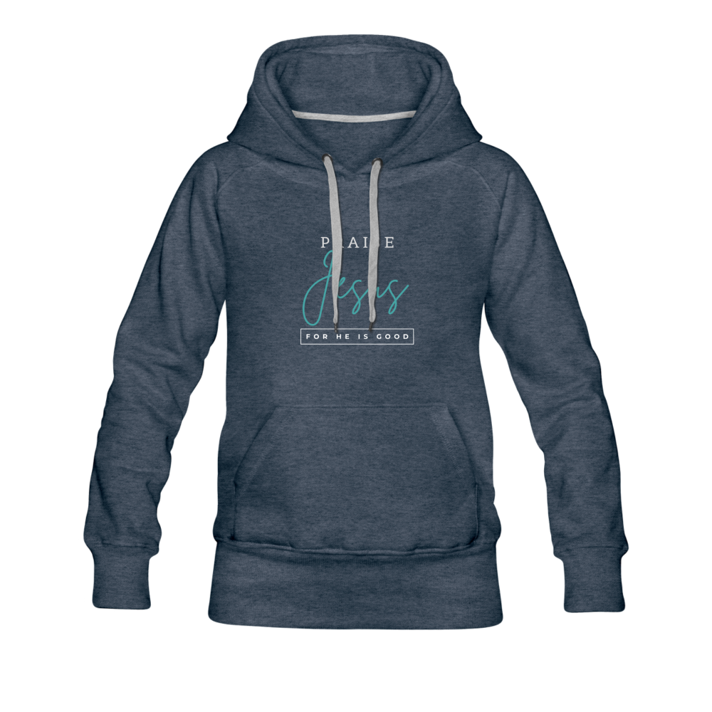 Praise Jesus (For He is Good) Women’s Premium Hoodie - heather denim