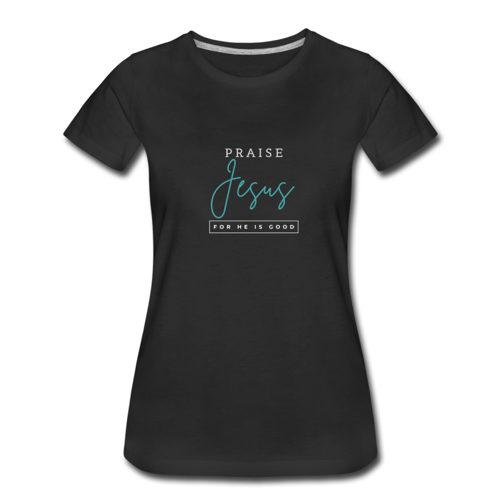 Praise Jesus (For He is Good) Women’s Premium T-Shirt - black