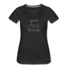 Load image into Gallery viewer, Praise Jesus (For He is Good) Women’s Premium T-Shirt - black
