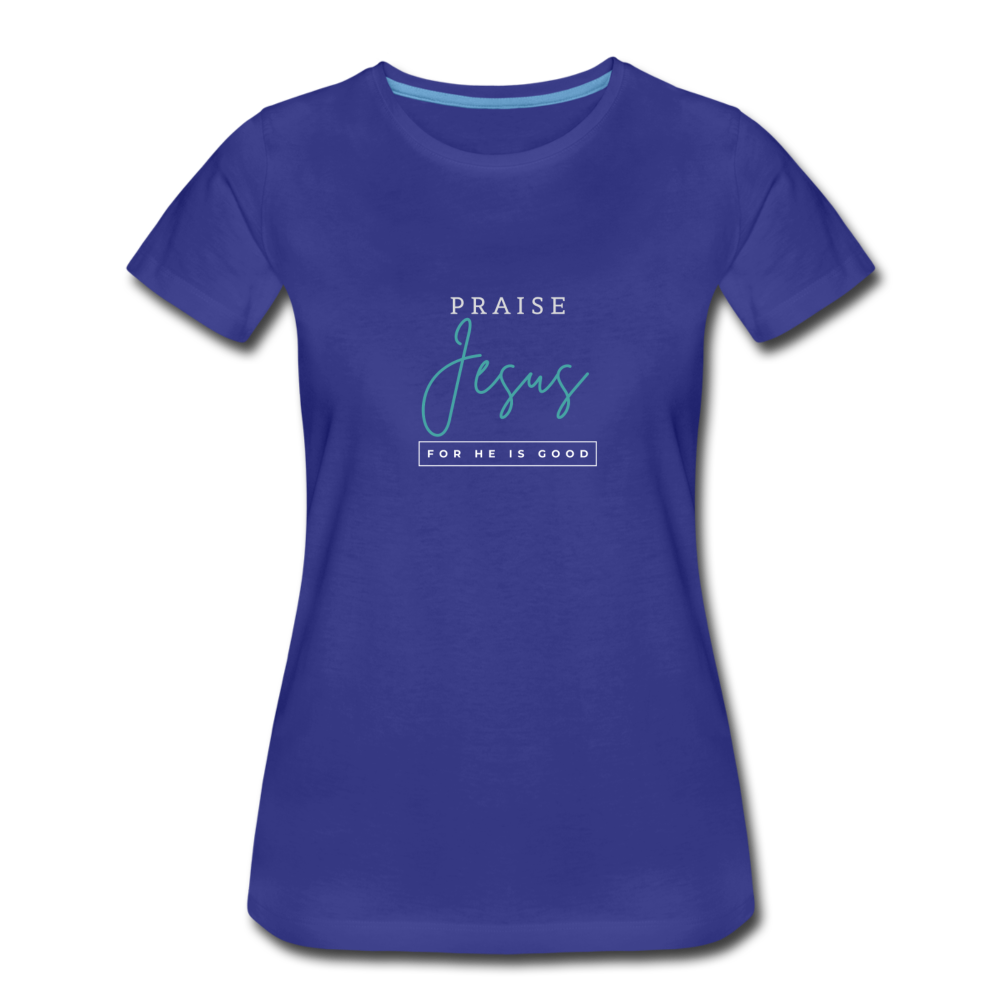 Praise Jesus (For He is Good) Women’s Premium T-Shirt - royal blue