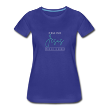 Load image into Gallery viewer, Praise Jesus (For He is Good) Women’s Premium T-Shirt - royal blue
