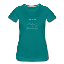 Load image into Gallery viewer, Praise Jesus (For He is Good) Women’s Premium T-Shirt - teal
