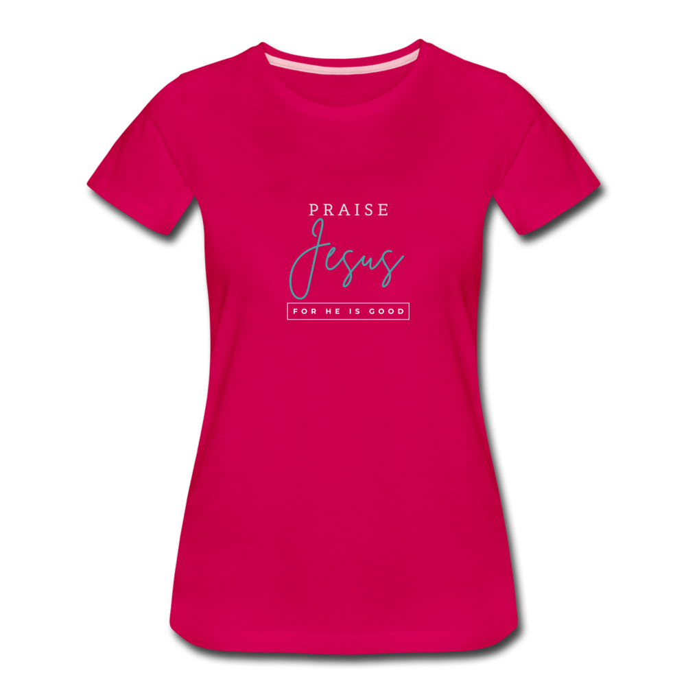 Praise Jesus (For He is Good) Women’s Premium T-Shirt - dark pink