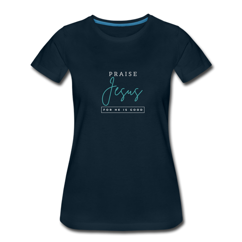 Praise Jesus (For He is Good) Women’s Premium T-Shirt - deep navy