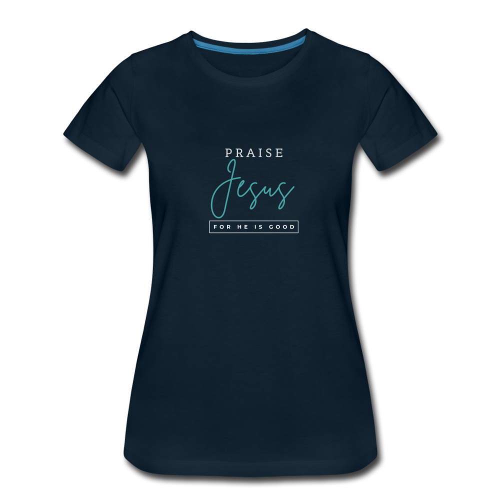 Praise Jesus (For He is Good) Women’s Premium T-Shirt - deep navy