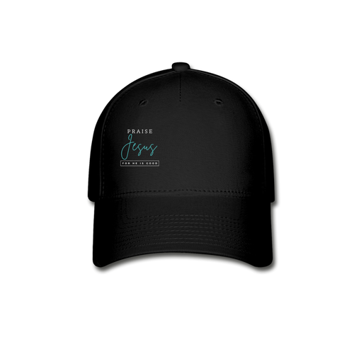 Praise Jesus (For He is Good) Baseball Cap - black