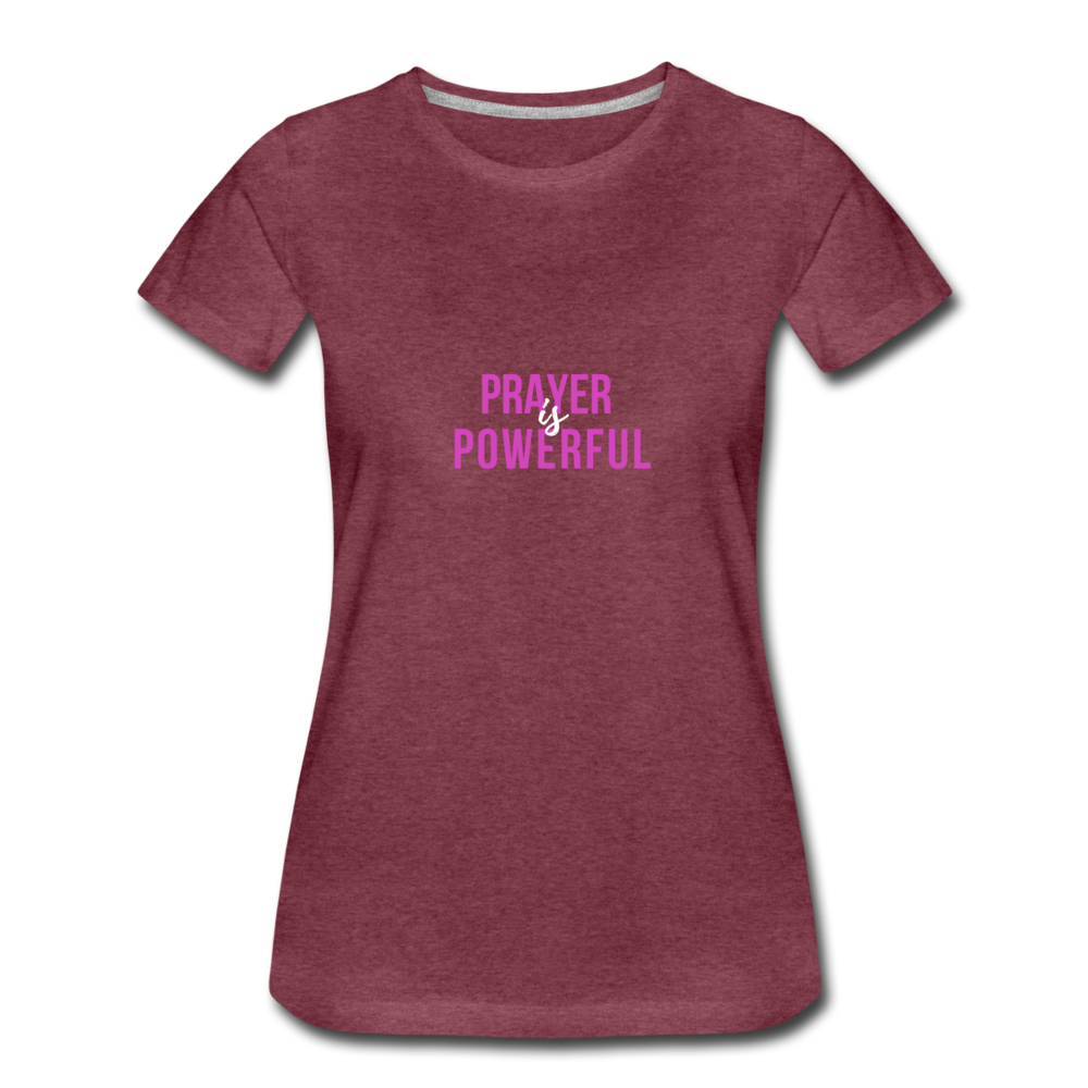 Prayer is Powerful Women’s Premium T-Shirt - heather burgundy
