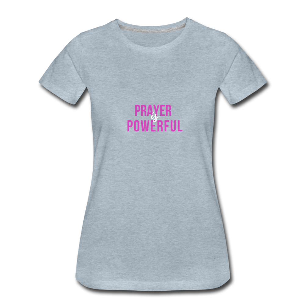 Prayer is Powerful Women’s Premium T-Shirt - heather ice blue