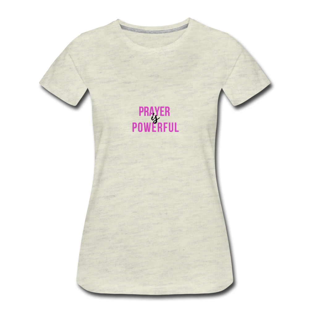 Prayer is Powerful Women’s Premium T-Shirt - heather oatmeal