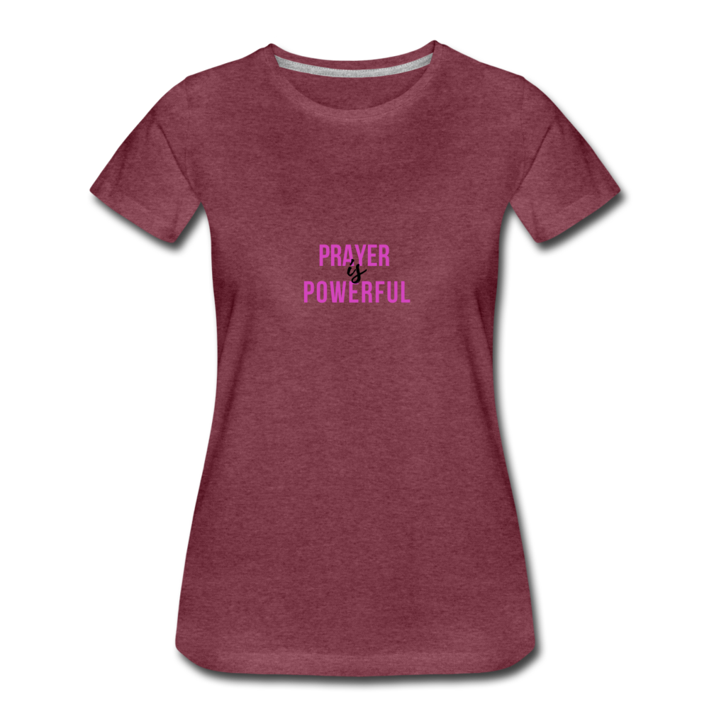 Prayer is Powerful Women’s Premium T-Shirt - heather burgundy